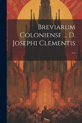 Breviarum Coloniense ... D. Josephi Clementis ...