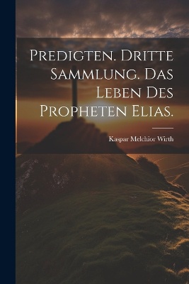 Predigten. Dritte Sammlung. Das Leben des Propheten Elias.