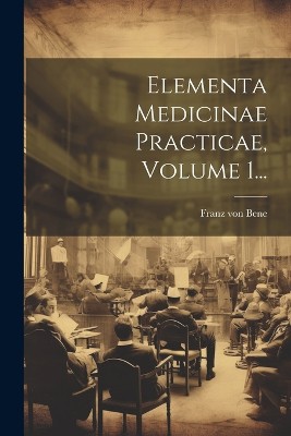 Elementa Medicinae Practicae, Volume 1...