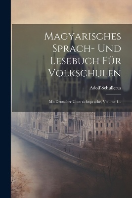 Magyarisches Sprach- Und Lesebuch Für Volkschulen
