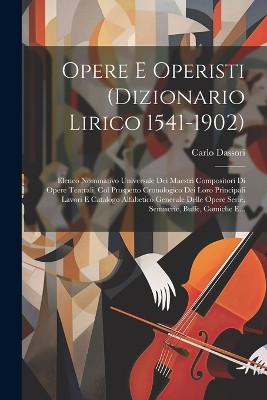 Opere E Operisti (dizionario Lirico 1541-1902)