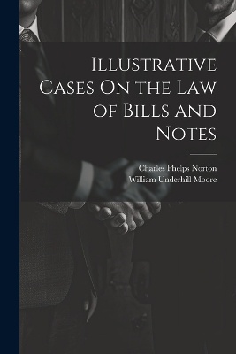 Illustrative Cases On the Law of Bills and Notes
