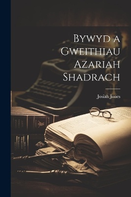 Bywyd a Gweithiau Azariah Shadrach
