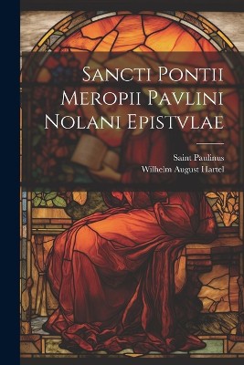 Sancti Pontii Meropii Pavlini Nolani Epistvlae