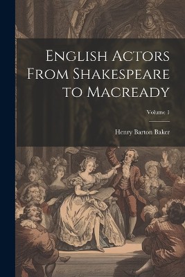 English Actors From Shakespeare to Macready; Volume 1