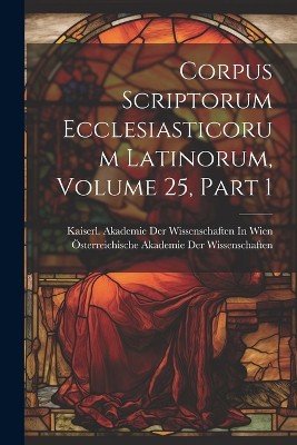 Corpus Scriptorum Ecclesiasticorum Latinorum, Volume 25, part 1