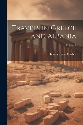 Travels in Greece and Albania; Volume 1