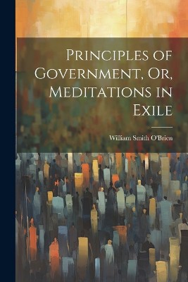 Principles of Government, Or, Meditations in Exile