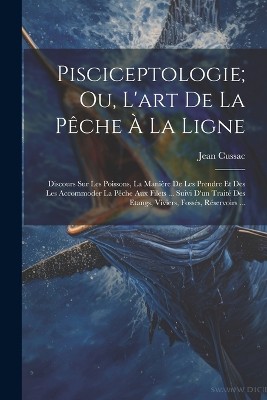 Pisciceptologie; Ou, L'art De La Pêche À La Ligne