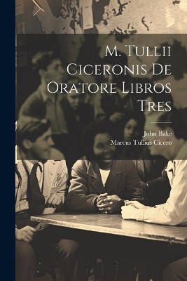 M. Tullii Ciceronis De Oratore Libros Tres