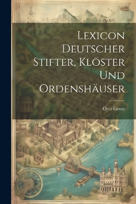 Lexicon Deutscher Stifter, Klöster Und Ordenshäuser