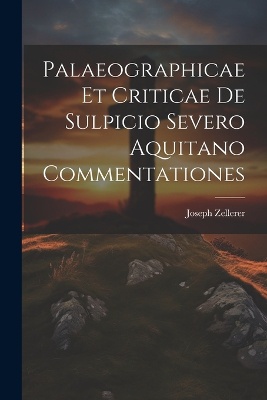 Palaeographicae Et Criticae De Sulpicio Severo Aquitano Commentationes