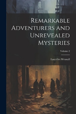 Remarkable Adventurers and Unrevealed Mysteries; Volume 2