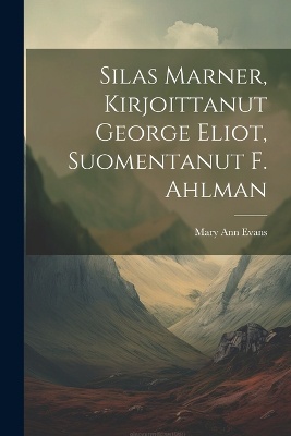 Silas Marner, Kirjoittanut George Eliot, Suomentanut F. Ahlman