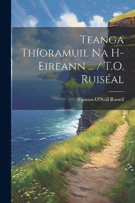 Teanga Thíoramuil Na H-Eireann ... / T.O. Ruiséal