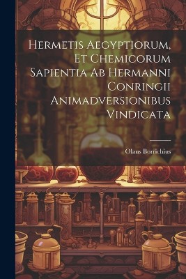 Hermetis Aegyptiorum, Et Chemicorum Sapientia Ab Hermanni Conringii Animadversionibus Vindicata