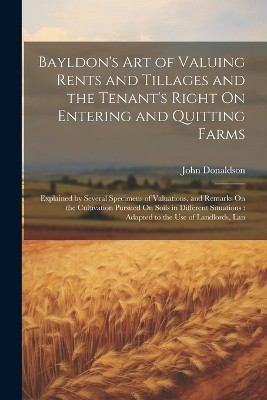 Bayldon's Art of Valuing Rents and Tillages and the Tenant's Right On Entering and Quitting Farms