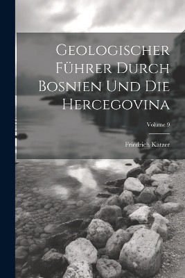 Geologischer Führer Durch Bosnien Und Die Hercegovina; Volume 9
