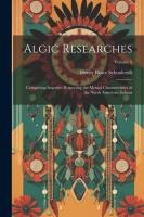 Algic Researches: Comprising Inquiries Respecting the Mental Characteristics of the North American Indians; Volume 2