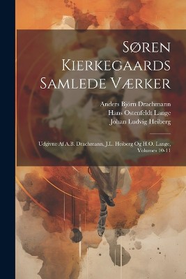 Søren Kierkegaards Samlede Værker; Udgivne Af A.B. Drachmann, J.L. Heiberg Og H.O. Lange, Volumes 10-11