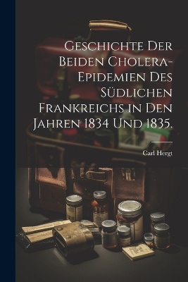 Geschichte der beiden Cholera-Epidemien des südlichen Frankreichs in den Jahren 1834 und 1835.