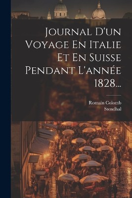 Journal D'un Voyage En Italie Et En Suisse Pendant L'ann�e 1828...