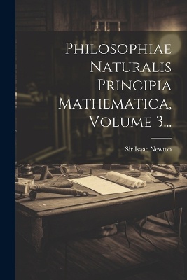 Philosophiae Naturalis Principia Mathematica, Volume 3...