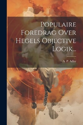 Populaire Foredrag Over Hegels Objective Logik...