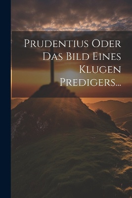 Prudentius Oder Das Bild Eines Klugen Predigers...
