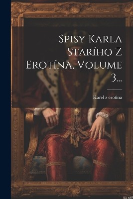 Spisy Karla Star ího Z  erotína, Volume 3...