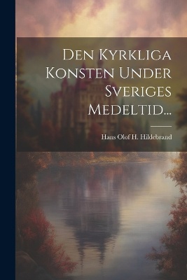Den Kyrkliga Konsten Under Sveriges Medeltid...