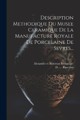 Description Methodique Du Musee Ceramique De La Manufacture Royale De Porcelaine De Sevres...