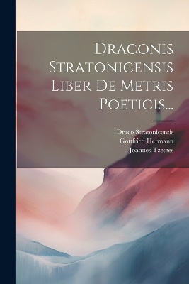 Draconis Stratonicensis Liber De Metris Poeticis...