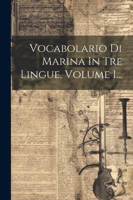 Vocabolario Di Marina In Tre Lingue, Volume 1...