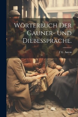 Wörterbuch der Gauner- und Diebessprache.