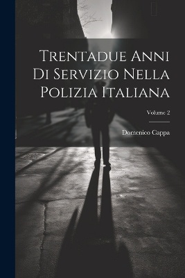 Trentadue Anni Di Servizio Nella Polizia Italiana; Volume 2