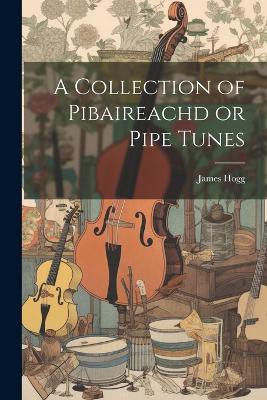 A Collection of Pibaireachd or Pipe Tunes