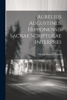 Aurelius Augustinus Hipponensis Sacrae Scripturae Interpres