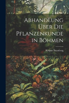 Abhandlung über die Pflanzenkunde in Böhmen