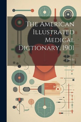 The American Illustrated Medical Dictionary. 1901