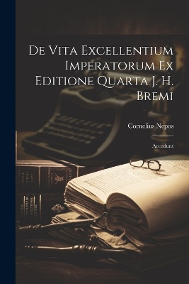 De Vita Excellentium Imperatorum Ex Editione Quarta J. H. Bremi