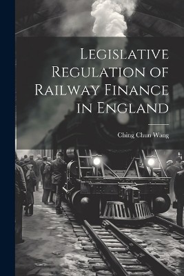 Legislative Regulation of Railway Finance in England