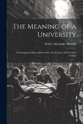 The Meaning of a University; an Inaugural Address Delivered to the Students of University College
