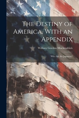 The Destiny of America, With an Appendix