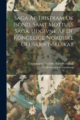 Saga af Tristram Ok Isönd, Samt Möttuls Saga. Udgivne af de Kongelige Nordiske Oldskrift-Selskab
