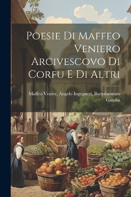 Poesie di Maffeo Veniero Arcivescovo di Corfu e di Altri