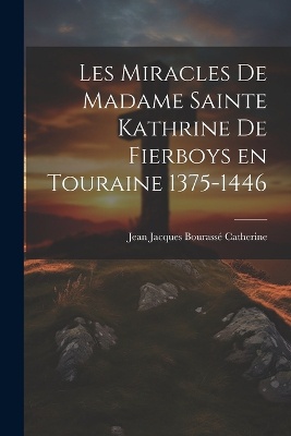 Les Miracles de Madame Sainte Kathrine de Fierboys en Touraine 1375-1446