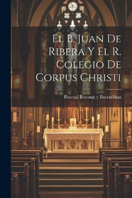 El B. Juan de Ribera y el R. Colegio de Corpus Christi