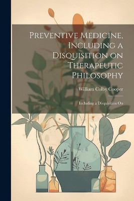 Preventive Medicine, Including a Disquisition on Therapeutic Philosophy