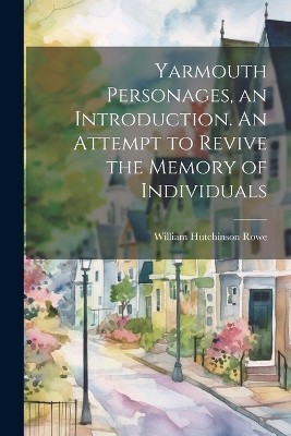 Yarmouth Personages, an Introduction. An Attempt to Revive the Memory of Individuals